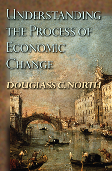 Understanding the Process of Economic Change (Princeton Economic History of the Western World) - Book  of the Princeton Economic History of the Western World