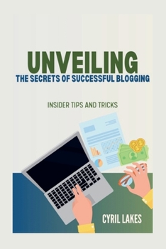 Unveiling the Secrets of Successful Blogging: Insider Tips and Tricks