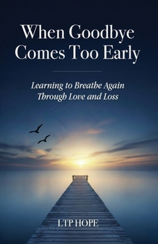 Paperback When Goodbye Comes Too Early: Learning To Breathe Again Through Love and Loss Book