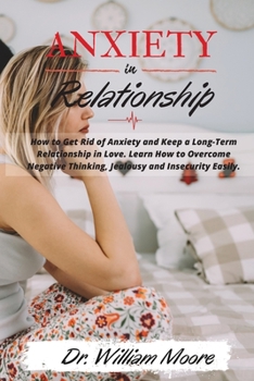 Paperback ANXIETY in RELATIONSHIP: How to Get Rid of Anxiety and Keep a Long-Term Relationship in Love. Learn How to Overcome Negative Thinking, Jealousy Book