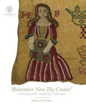 Hardcover Remember Now Thy Creator: Scottish Girls' Samplers, 1700-1872 Book