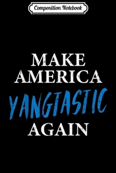 Composition Notebook: Make America Yangtastic Again Funny Andrew President 2020 Journal/Notebook Blank Lined Ruled 6x9 100 Pages