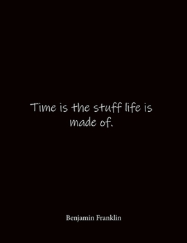 Paperback Time is the stuff life is made of. Benjamin Franklin: Quote Notebook - Lined Notebook -Lined Journal - Blank Notebook- Notebook Journal - Large 8.5 x Book