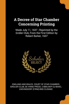 Paperback A Decree of Star Chamber Concerning Printing: Made July 11, 1637; Reprinted by the Grolier Club, From the First Edition by Robert Barker, 1637 Book