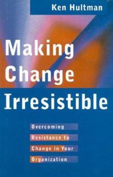 Hardcover Making Change Irresistible: Overcoming Resistance to Change in Your Organization Book