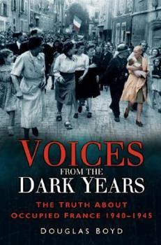 Hardcover Voices from the Dark Years: The Truth About Occupied France 1940 1945 Book