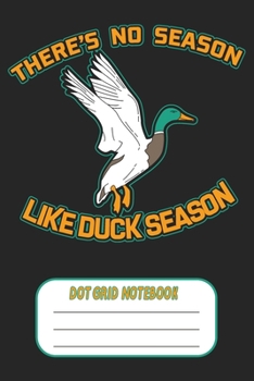 Paperback There's No Season Like Duck Season - Dot Grid Notebook: Blank Journal With Dotted Grid Paper Book