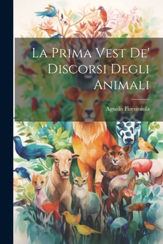 Paperback La Prima Vest De' Discorsi Degli Animali [Italian] Book