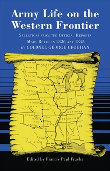 Paperback Army Life on the Western Frontier: Selections from the Official Reports Made Between 1826 and 1845 by Colonel George Croghan Book