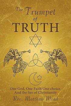 Paperback The Trumpet of Truth: One God, One Faith One Choice. and the Lies of Christianity Book