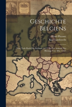 Paperback Geschichte Belgiens: Vom Tode Karls Des Kühnen (1477) Bis Zur Ankunft Des Herzogs Von Alba (1567) [German] Book