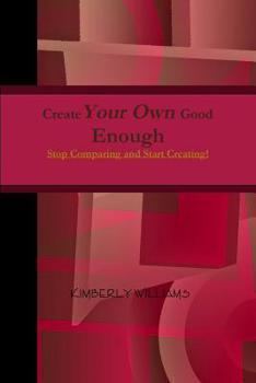 Paperback Create Your Own Good Enough!: Stop Comparing and Start Creating Book