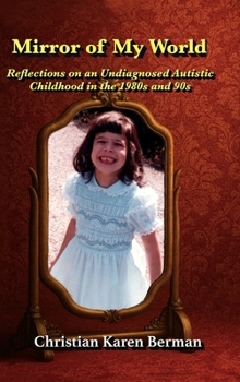 Mirror of My World : Reflections on an Undiagnosed Autistic Childhood in the 1980s And 90s