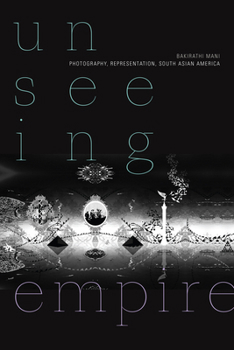 Paperback Unseeing Empire: Photography, Representation, South Asian America Book