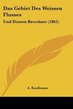 Paperback Das Gebiet Des Weissen Flusses: Und Dessen Bewohner (1861) [German] Book