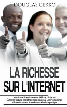 Paperback La Richesse sur l'Internet: Les offres d'Investissement HYIP sur l'internet: Éviter les risques et profiter des occasions: Les Programmes d'investisse [French] Book