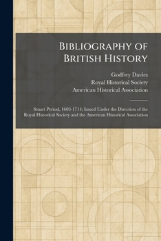Bibliography of British History: Stuart Period, 1603-1714; Issued Under the Direction of the Royal Historical Society and the American Historical Association