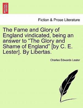 Paperback The Fame and Glory of England Vindicated, Being an Answer to "The Glory and Shame of England" [By C. E. Lester]. by Libertas. Book