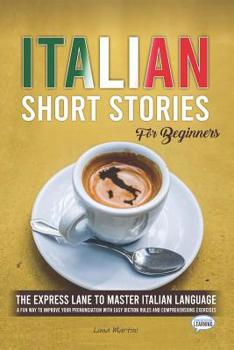 Paperback Italian Short Stories for Beginners: The Express Lane to Master Italian Language, a Fun Way to Improve your Pronunciation with Easy Diction Rules and Book