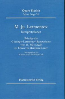 M. Ju. Lermontov (1814-1841). Interpretationen: Beitrage Des Gottinger Lermontov-Symposiums Vom 15. Marz 2005 Zu Ehren Von Reinhard Lauer Mit Einem Ge