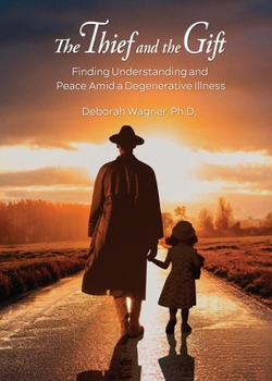 The Thief and the Gift: Finding Understanding and Peace Amid a Degenerative Illness
