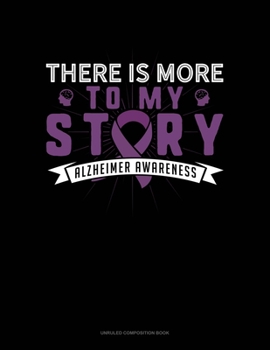 Paperback There Is More To My Story Alzheimer Awareness: Unruled Composition Book