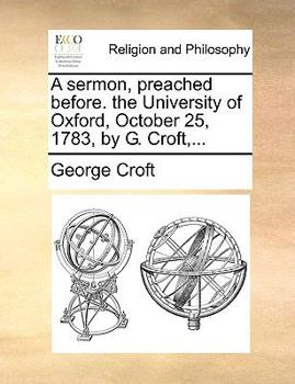 Paperback A Sermon, Preached Before. the University of Oxford, October 25, 1783, by G. Croft, ... Book