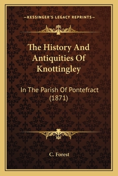 Paperback The History And Antiquities Of Knottingley: In The Parish Of Pontefract (1871) Book
