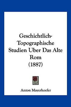 Paperback Geschichtlich-Topographische Studien Uber Das Alte Rom (1887) [German] Book