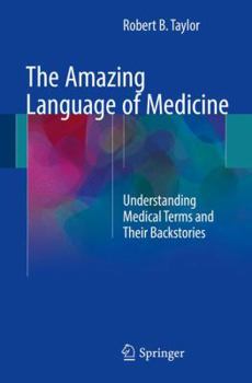 Paperback The Amazing Language of Medicine: Understanding Medical Terms and Their Backstories Book