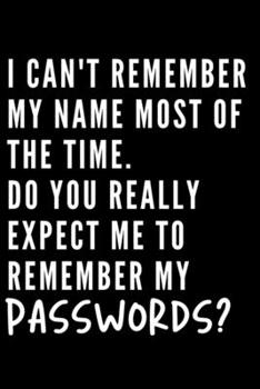 I Can't Remember My Name Most of the Time Do You Really Expect Me To Remember My Passwords: Internet Password Logbook and Monthly Planner and Journal to Protect Usernames and Passwords