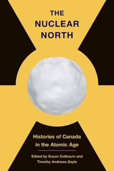 Hardcover The Nuclear North: Histories of Canada in the Atomic Age Book
