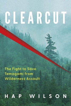 Paperback Clearcut: The Fight to Save Temagami from Wilderness Assault Book
