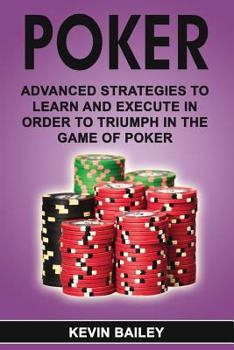 Paperback Poker: Advanced Strategies to Learn and Execute in Order to Triumph in the Game of Poker Book