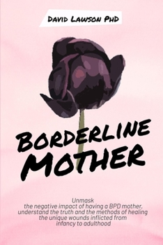 Paperback Borderline Mother: Unmask the negative impact of having a BPD mother, understand the truth and the methods of healing the unique wounds i Book