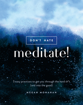 Hardcover Don't Hate, Meditate!: 5 Easy Practices to Get You Through the Hard Sh*t (and Into the Good) Book
