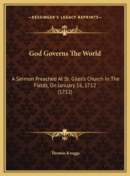 God Governs The World: A Sermon Preached At St. Giles's Church In The Fields, On January 16, 1712