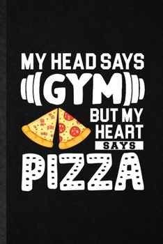 My Head Says Gym but My Heart Says Pizza: Funny Cook Baker Chef Lined Notebook/ Blank Journal For Keep Fit Workout, Inspirational Saying Unique Special Birthday Gift Idea Classic 6x9 110 Pages