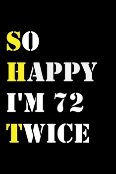 So Happy I'm 72 Twice: Funny 144Year Old Gift Journal / Hilarious Gag 144 Birthday Notebook: So Happy I'm 72 Twice:Lined Notebook / Journal Gift, 120 Pages, 6x9, Soft Cover, Matte Finish