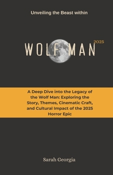 Paperback Wolf man 2025: Unveiling the beast within: A Deep Dive into the Legacy of the Wolf Man: Exploring the Story, Themes, Cinematic Craft, Book