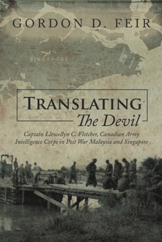 Translating the Devil: Captain Llewellyn C. Fletcher, Canadian Army Intelligence Corps in Post War Malaysia and Singapore