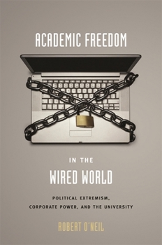Hardcover Academic Freedom in the Wired World: Political Extremism, Corporate Power, and the University Book