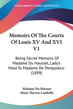 Paperback Memoirs Of The Courts Of Louis XV And XVI V1: Being Secret Memoirs Of Madame Du Hausset, Lady's Maid To Madame De Pompadour (1899) Book