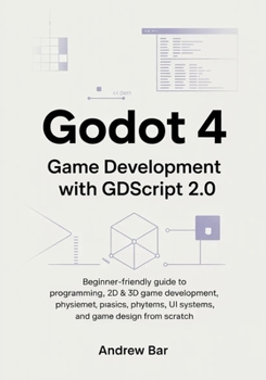 Paperback Godot 4 Game Development with GDScript 2.0: Beginner-Friendly Guide to Programming, 2D & 3D Game Development, Physics, UI Systems, and Game Design fro Book