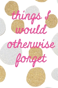 Paperback Things I would otherwise forget: Cute Gold Spotty Homework Book Notepad Notebook Composition and Journal Gratitude Dot Diary planner Book