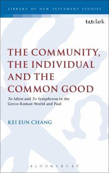 Hardcover The Community, the Individual and the Common Good: 'To Idion' and 'to Sympheron' in the Greco-Roman World and Paul Book