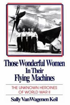 Hardcover Those Wonderful Women in Their Flying Machines: The Unknown Heroines of World War II Book