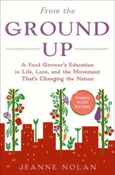 Hardcover From the Ground Up: A Food Grower's Education in Life, Love, and the Movement That's Changing the Nation Book