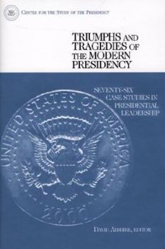 Paperback Triumphs and Tragedies of the Modern Presidency: Seventy-Six Case Studies in Presidential Leadership Book