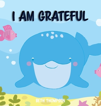 Hardcover I am Grateful: Helping children develop confidence, self-belief, resilience and emotional growth through character strengths and posi Book